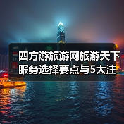 四方游旅游网旅游天下服务选择要点与5大注意事项(图2) 四方游旅游网旅游天下服务选择要点与5大注意事项(图2)