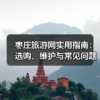 枣庄旅游网实用指南：选购、维护与常见问题解析