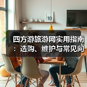 四方游旅游网实用指南:选购、维护与常见问题解析2026(图1) 四方游旅游网实用指南:选购、维护与常见问题解析2026(图1)