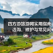 四方游旅游网实用指南:选购、维护与常见问题解析2026(图3) 四方游旅游网实用指南:选购、维护与常见问题解析2026(图3)