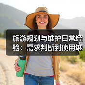 旅游规划与维护日常经验：需求判断到使用维护指南（图3）