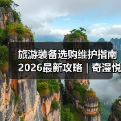旅游装备选购维护指南 2026最新攻略 | 奇漫悦游资讯网实用技巧(图3) 旅游装备选购维护指南 2026最新攻略 | 奇漫悦游资讯网实用技巧(图3)