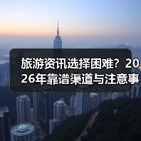 旅游资讯选择困难?2026年靠谱渠道与注意事项全攻略(图4) 旅游资讯选择困难?2026年靠谱渠道与注意事项全攻略(图4)